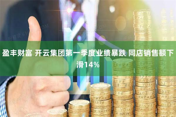 盈丰财富 开云集团第一季度业绩暴跌 同店销售额下滑14%
